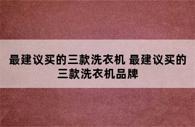 最建议买的三款洗衣机 最建议买的三款洗衣机品牌